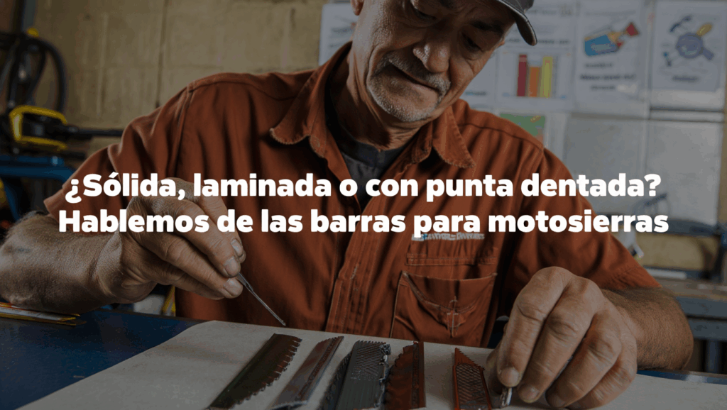 ¿Sólida, laminada o con punta dentada? Hablemos de las barras para motosierras
